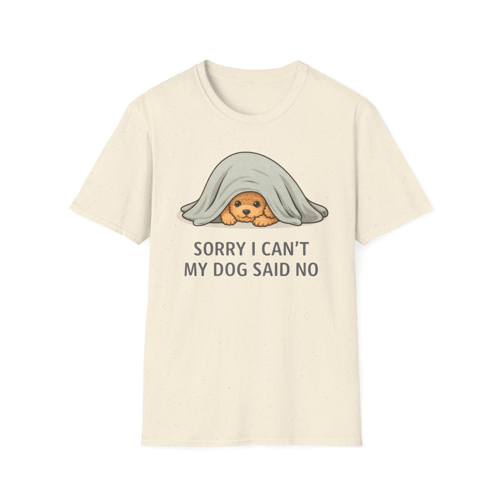 Sorry I Can't My Dog Said No  T-Shirt