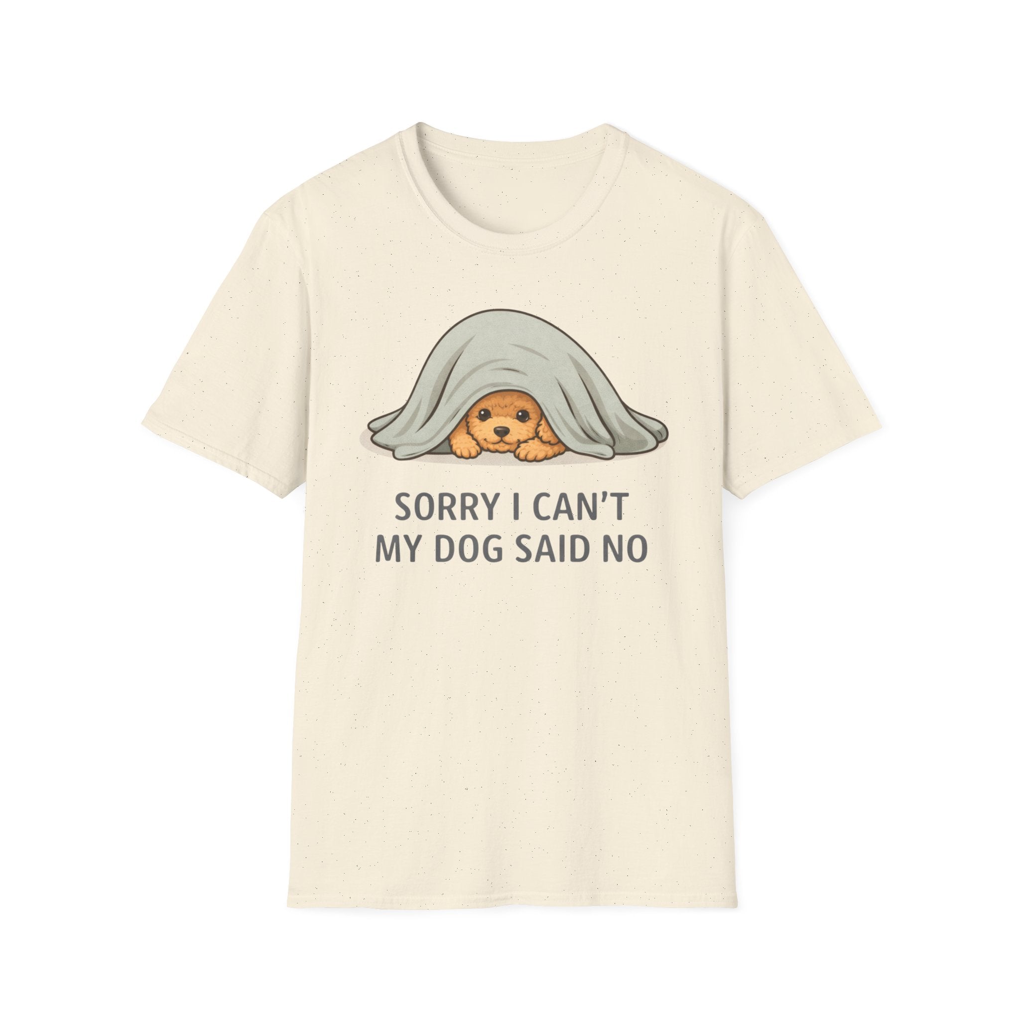 Sorry I Can't My Dog Said No  T-Shirt