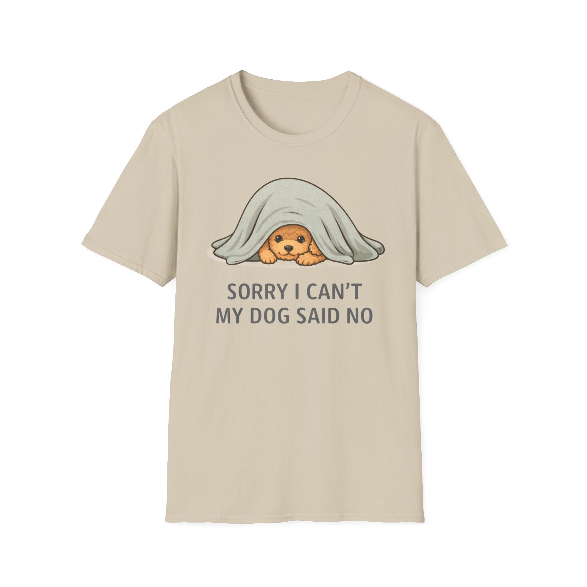 Sorry I Can't My Dog Said No  T-Shirt
