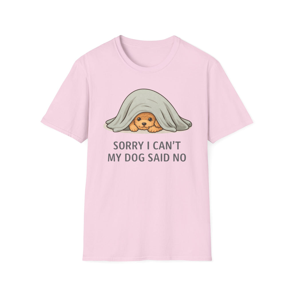 Sorry I Can't My Dog Said No  T-Shirt
