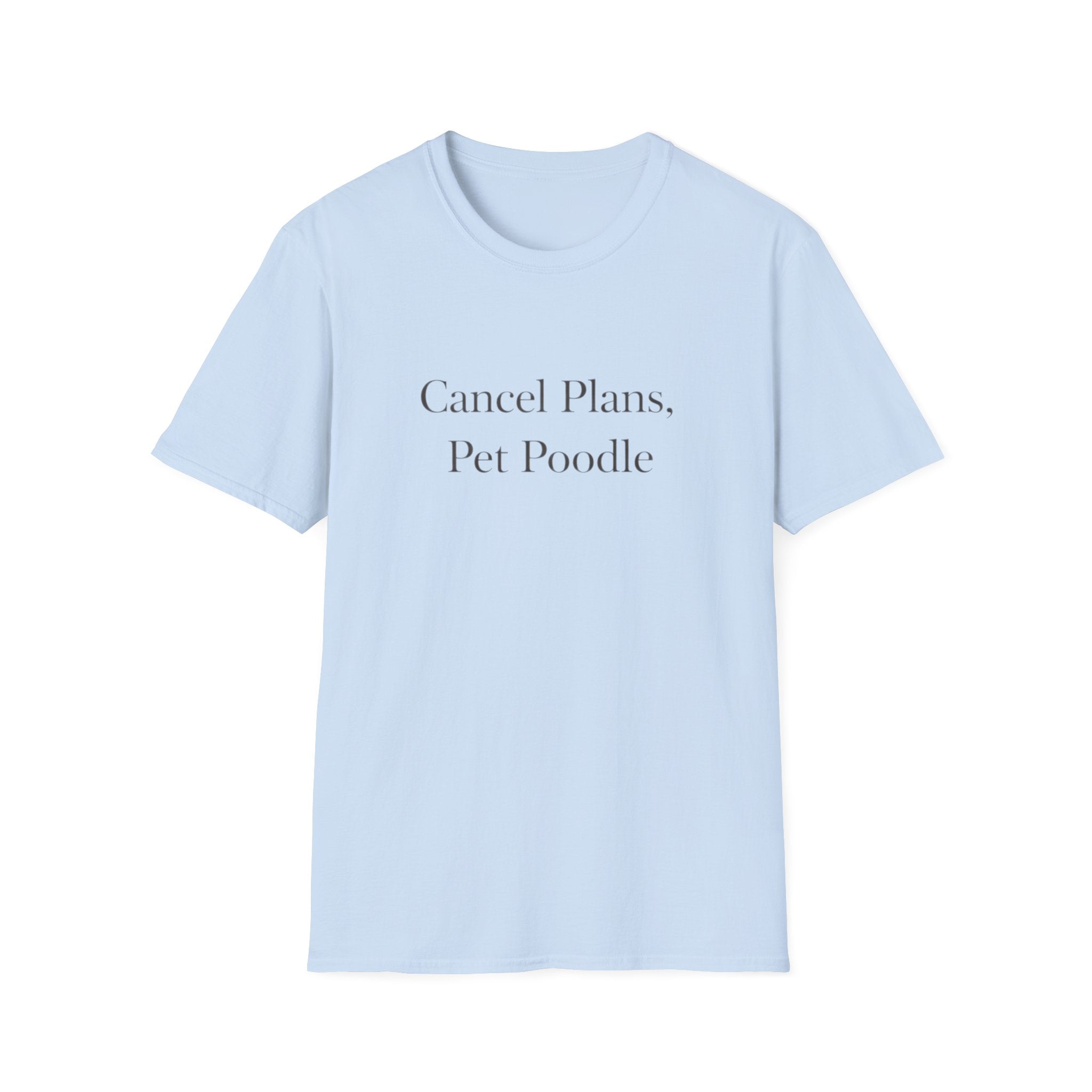 Cancel Plans, Pet Poodle T-Shirt