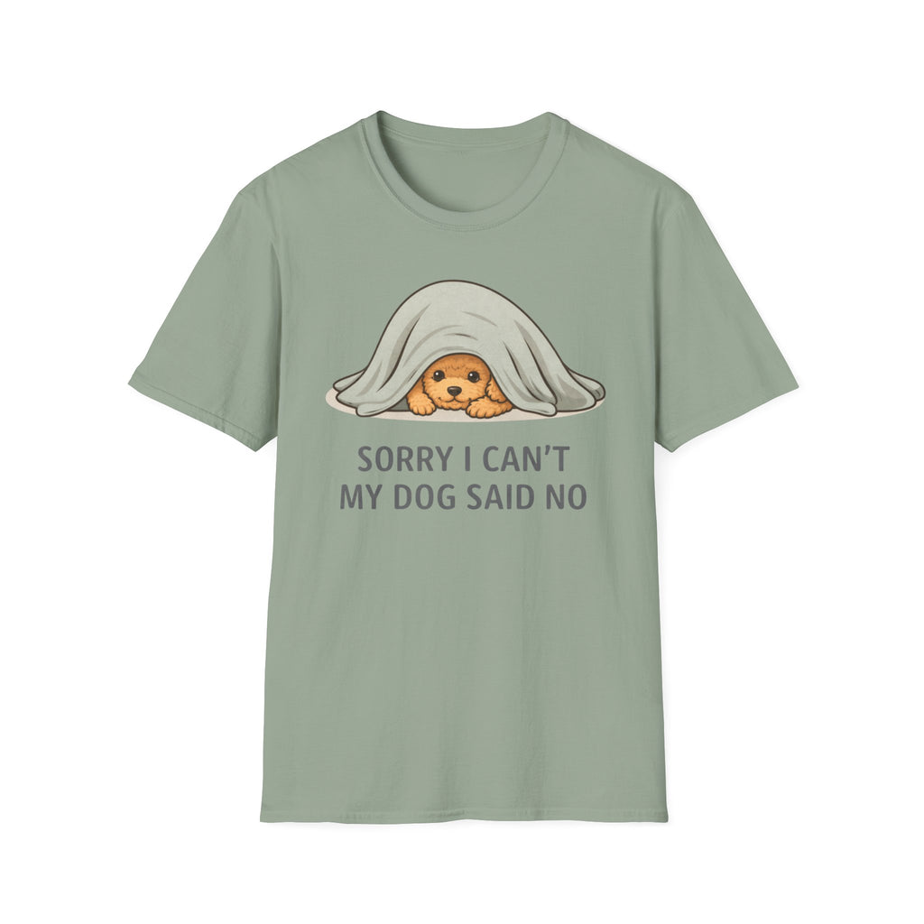 Sorry I Can't My Dog Said No  T-Shirt