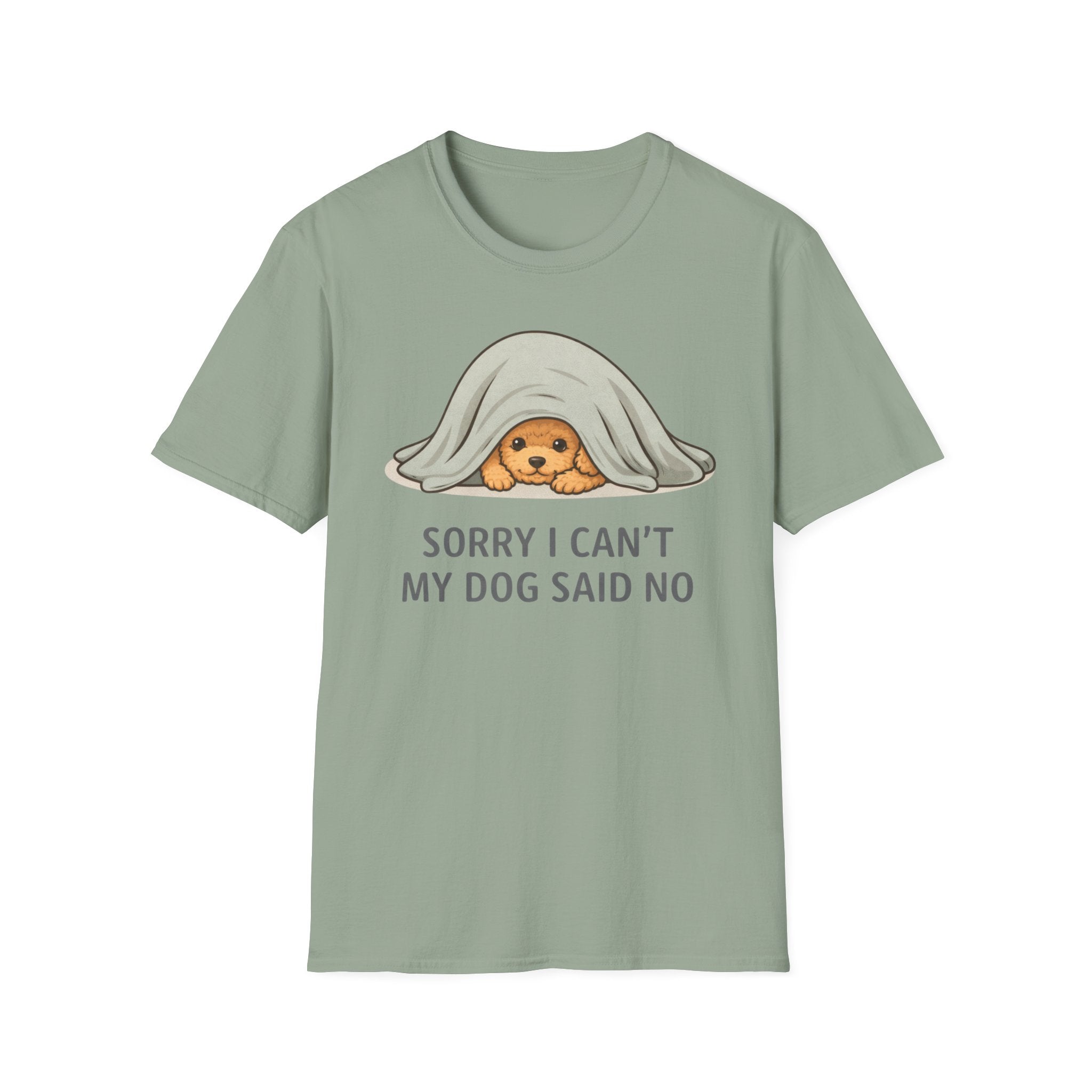 Sorry I Can't My Dog Said No  T-Shirt