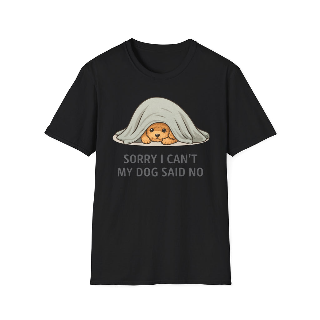 Sorry I Can't My Dog Said No  T-Shirt