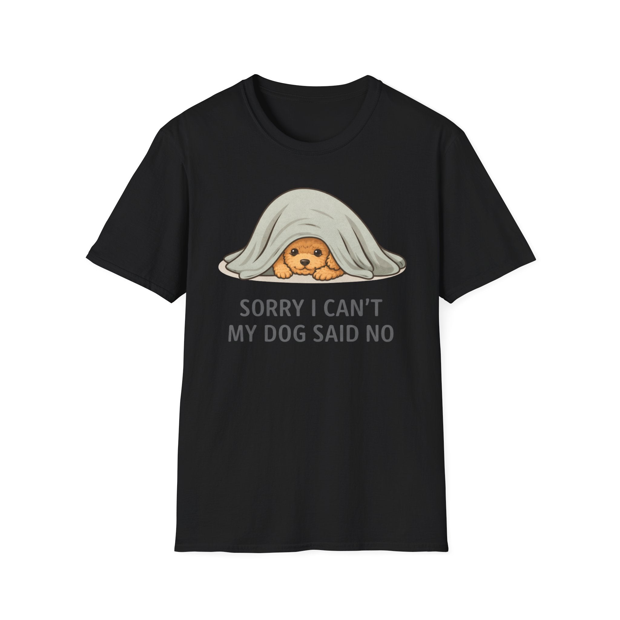 Sorry I Can't My Dog Said No  T-Shirt