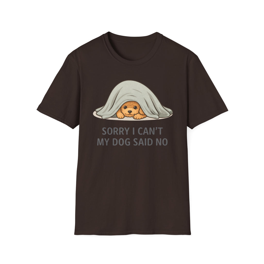 Sorry I Can't My Dog Said No  T-Shirt