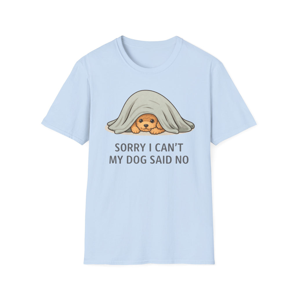 Sorry I Can't My Dog Said No  T-Shirt