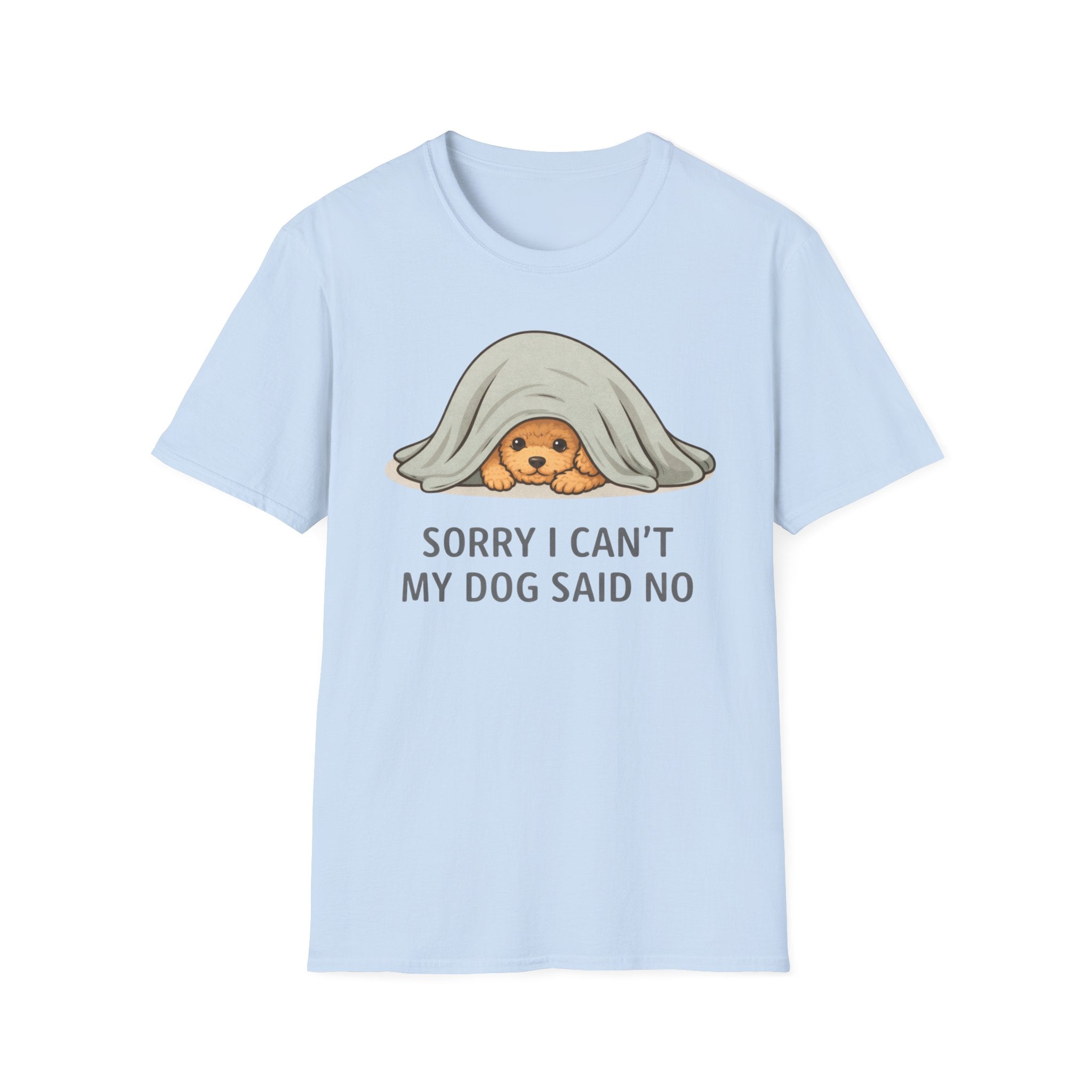 Sorry I Can't My Dog Said No  T-Shirt