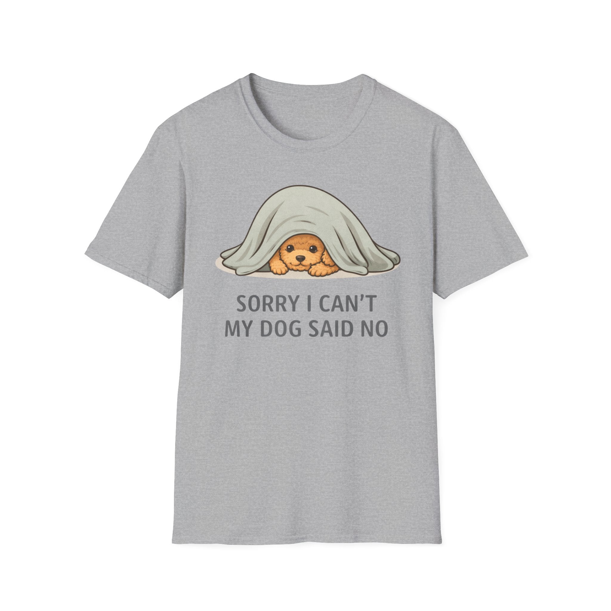 Sorry I Can't My Dog Said No  T-Shirt