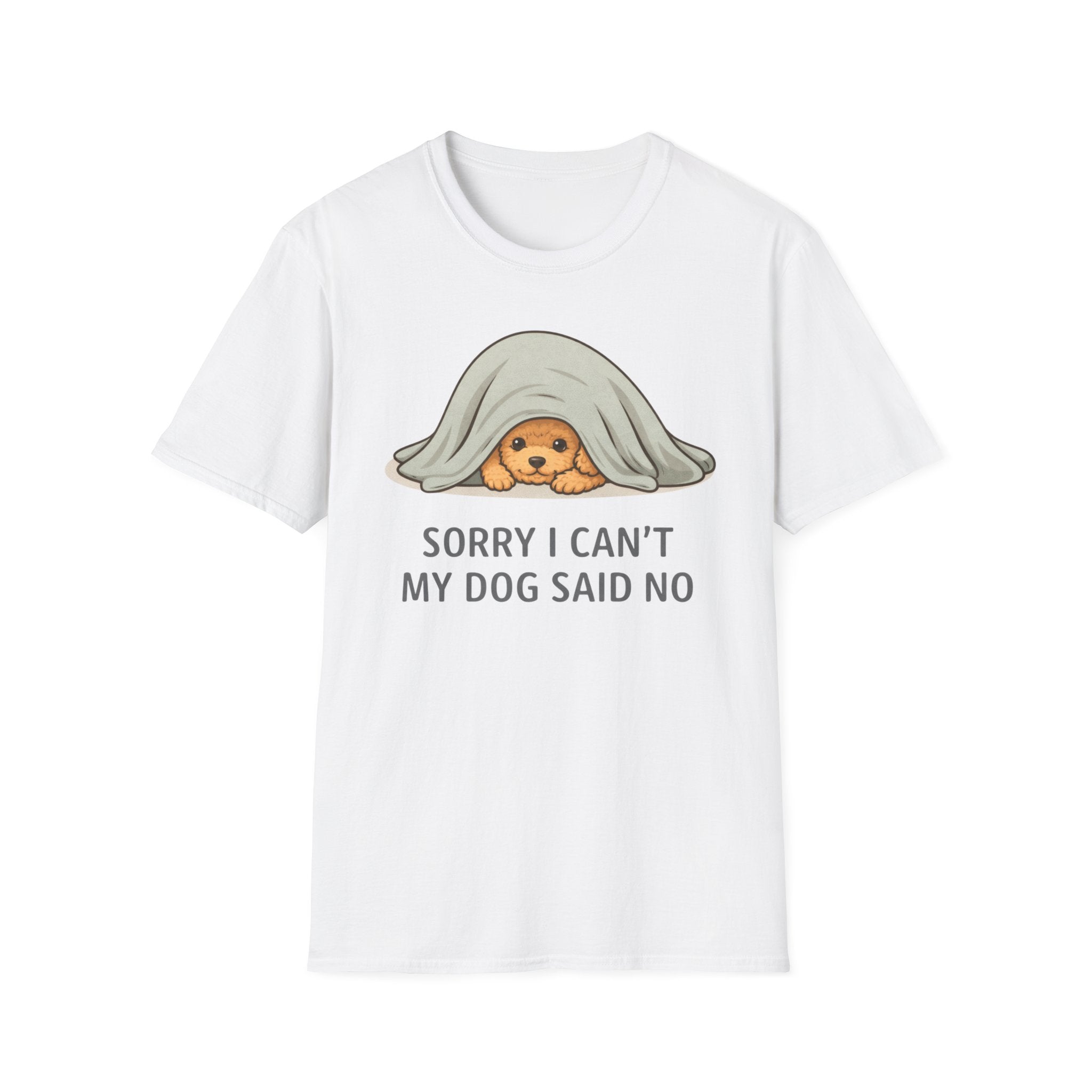 Sorry I Can't My Dog Said No  T-Shirt