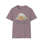 Sorry I Can't My Dog Said No  T-Shirt