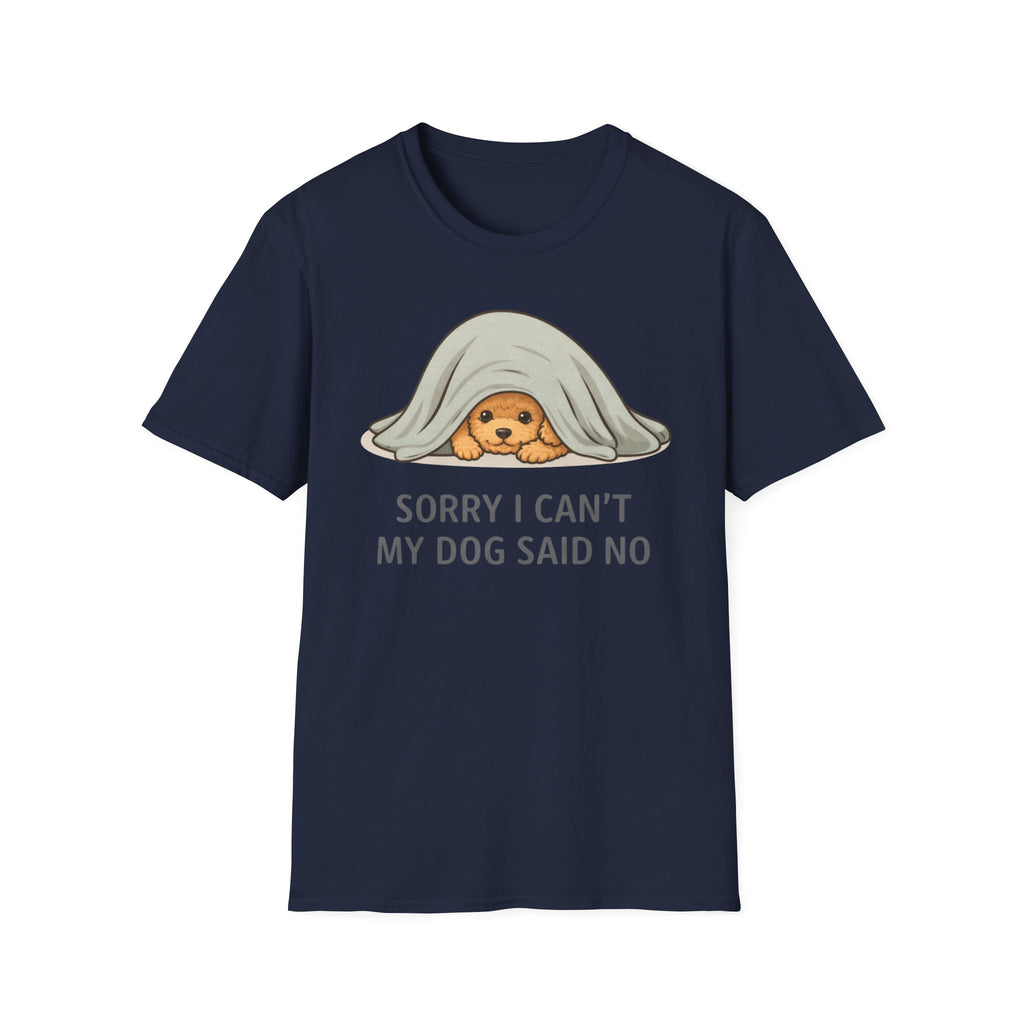 Sorry I Can't My Dog Said No  T-Shirt