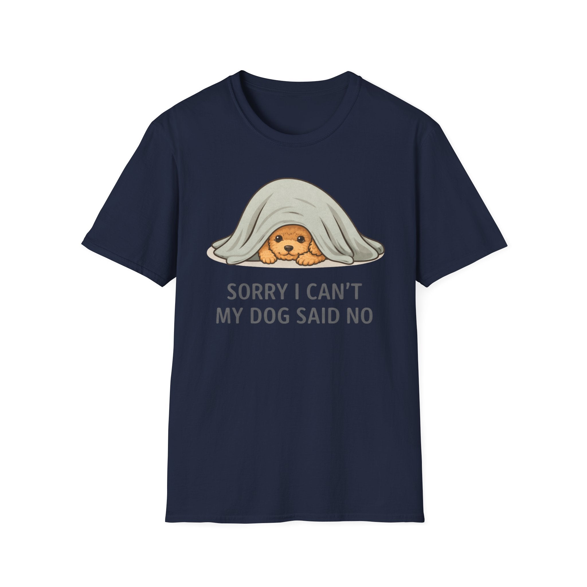 Sorry I Can't My Dog Said No  T-Shirt